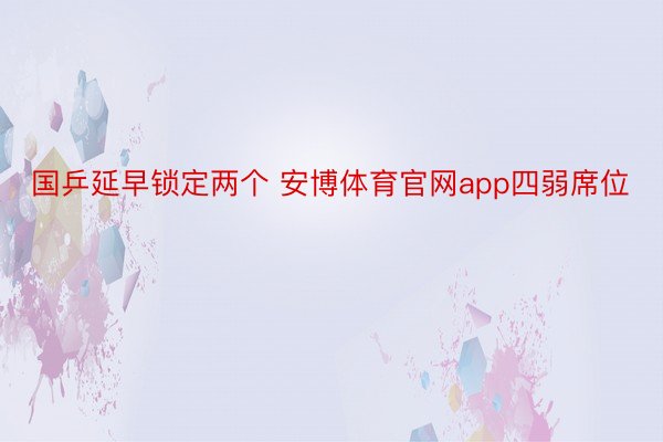 国乒延早锁定两个 安博体育官网app四弱席位