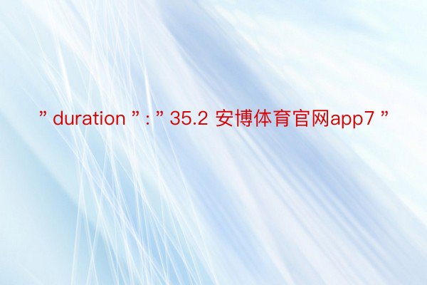 ＂duration＂:＂35.2 安博体育官网app7＂