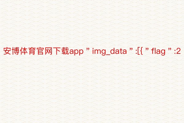 安博体育官网下载app＂img_data＂:[{＂flag＂:2