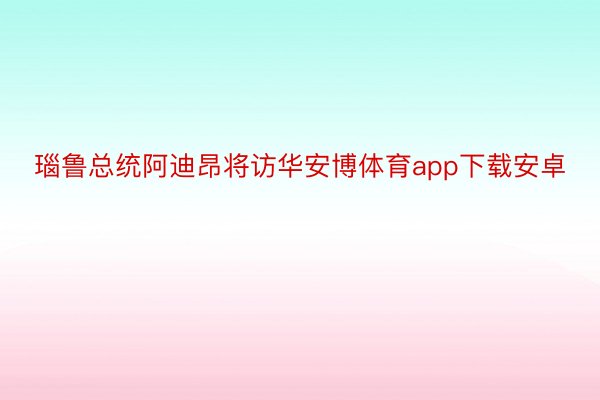 瑙鲁总统阿迪昂将访华安博体育app下载安卓