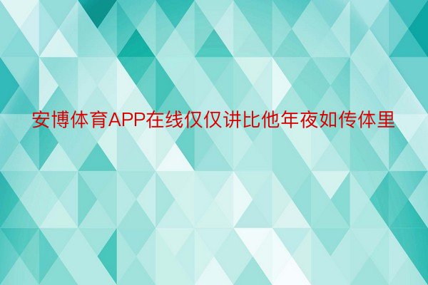 安博体育APP在线仅仅讲比他年夜如传体里