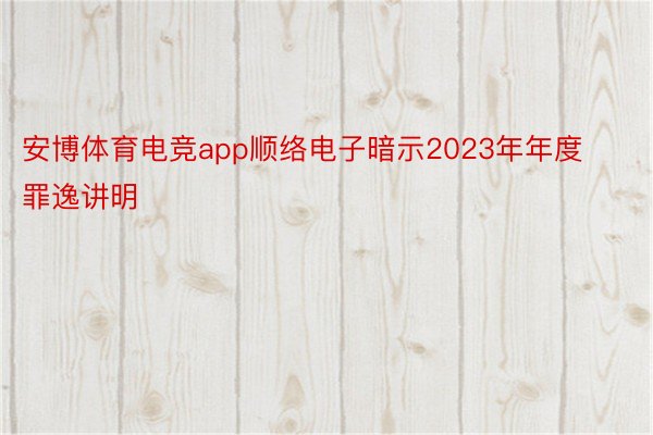 安博体育电竞app顺络电子暗示2023年年度罪逸讲明