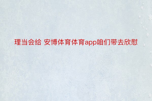 理当会给 安博体育体育app咱们带去欣慰