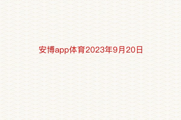 安博app体育2023年9月20日