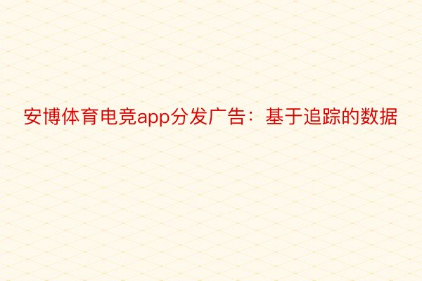 安博体育电竞app分发广告：基于追踪的数据