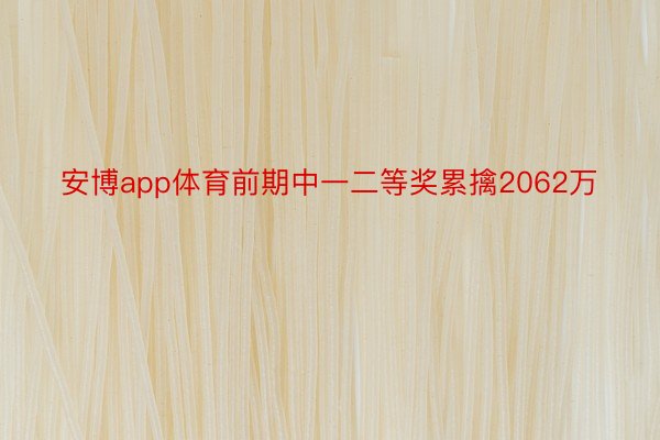 安博app体育前期中一二等奖累擒2062万